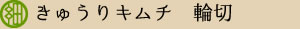 キムチ　きゅうりキムチ輪切り